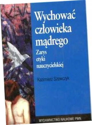 Wychować człowieka mądrego. Zarys etyki nauczycielskiej Szewczyk