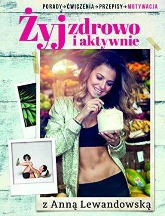 Żyj zdrowo i aktywnie z Anną Lewandowską Anna Lewandowska
