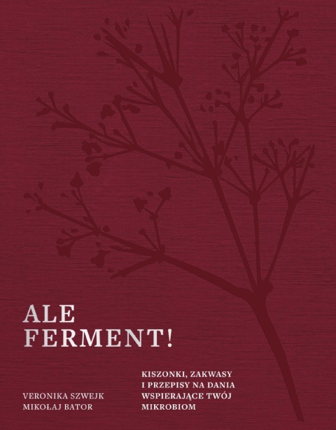 Ale ferment! Kiszonki, zakwasy i przepisy na dania wspierające
