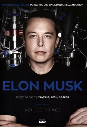 Elon Musk Biografia twórcy PayPal, Tesla, SpaceX Ashlee Vance