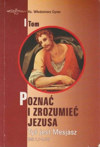 Poznać i zrozumieć Jezusa. I Tom. Ks. WŁODZIMIERZ CYRAN
