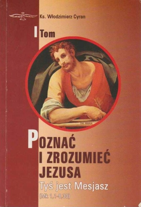 Poznać i zrozumieć Jezusa. I Tom. Ks. WŁODZIMIERZ CYRAN