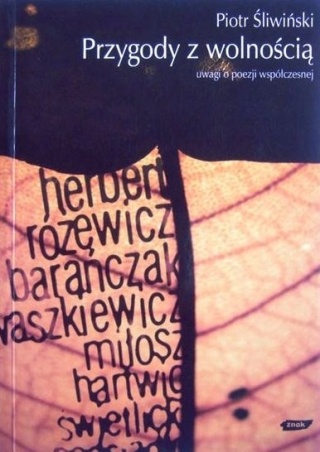 Przygody z wolnością. Uwagi o poezji współczesnej Piotr Śliwiński