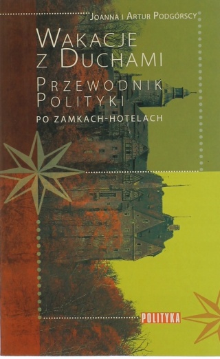 WAKACJE Z DUCHAMI PRZEWODNIK POLITYKI PO ZAMKACH-HOTELACH ARTUR PODGÓRSKI