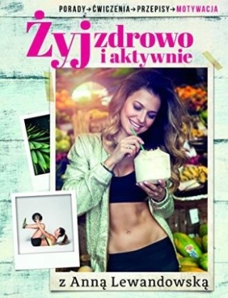 Żyj zdrowo i aktywnie z Anną Lewandowską Anna Lewandowska