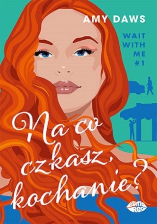 Na co czekasz, kochanie? Wait With Me #1 Amy Daws