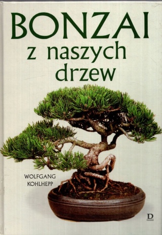 Bonzai z naszych drzew Wolfgang Kohlhepp
