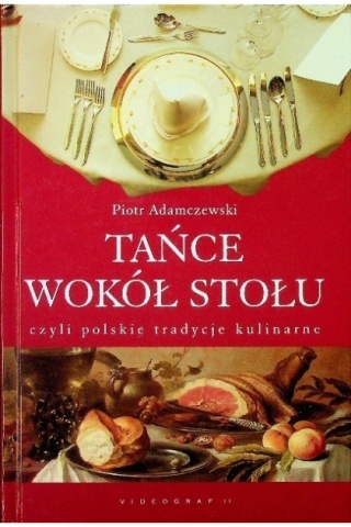 Tańce wokół stołu czyli polskie tradycje kulinarne Piotr Adamczewski