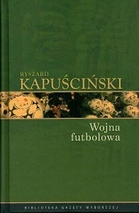 Wojna futbolowa Ryszard Kapuściński