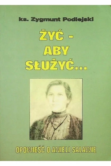 Żyć-aby służyć opowieść o Anieli Salawie, Zygmunt Podlejski