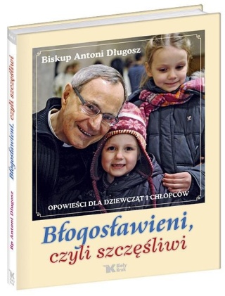 Błogosławieni czyli szczęśliwi Antoni Długosz, Jolanta Sosnowska
