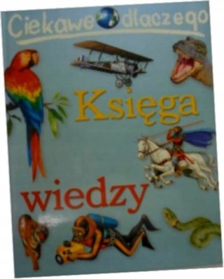 Ciekawe dlaczego. Księga wiedzy Praca zbiorowa