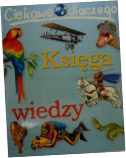 Ciekawe dlaczego. Księga wiedzy Praca zbiorowa