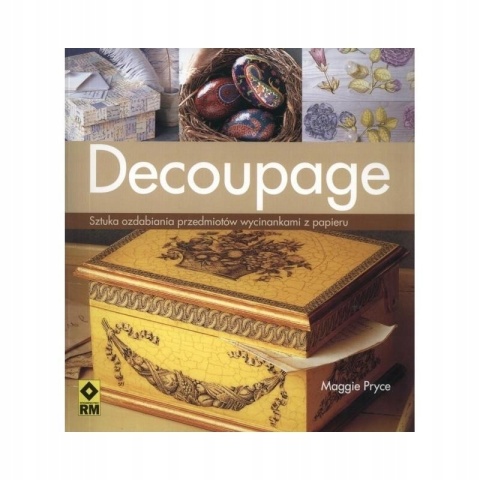 Decoupage. Sztuka ozdabiania przedmiotów wycinkami z papieru Maggie Pryce
