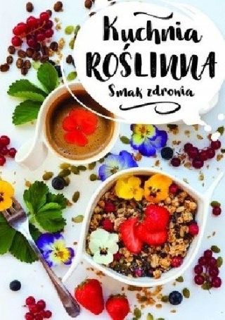 Kuchnia roślinna. Smak zdrowia Praca zbiorowa