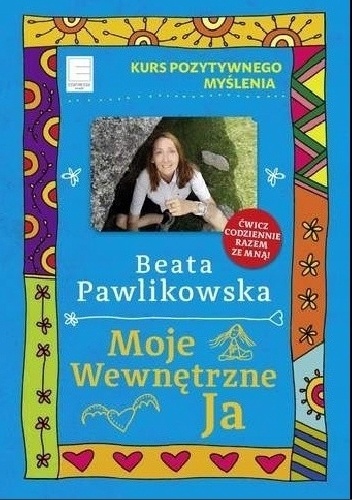 Moje wewnętrzne Ja. Kurs pozytywnego myślenia Beata Pawlikowska