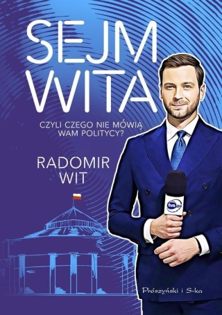 Sejm wita. Czyli czego nie mówią wam politycy? Radomir Wit