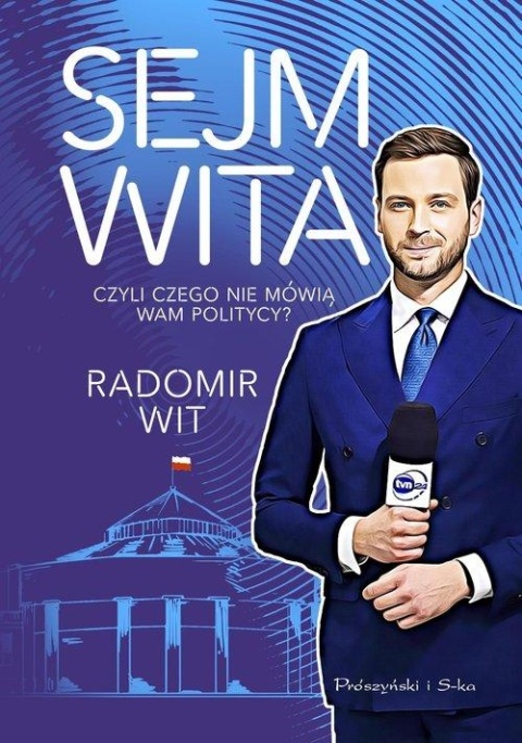 Sejm wita. Czyli czego nie mówią wam politycy? Radomir Wit