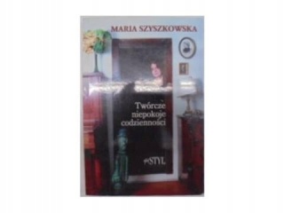 Twórcze niepokoje codzienności Maria Szyszkowska