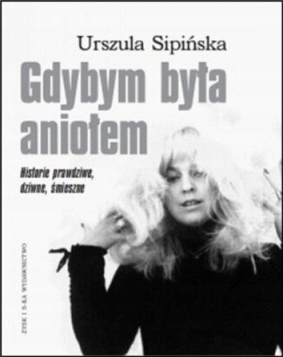 Gdybym była aniołem. Historie prawdziwe, dziwne, śmieszne Sipińska