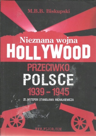 Nieznana wojna Hollywood przeciwko Polsce 1939-1945 Biskupski M.B.B.