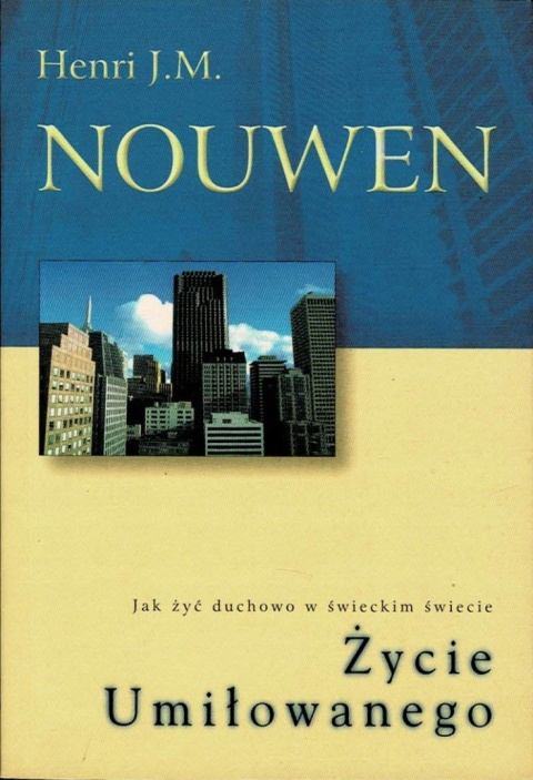 Życie umiłowanego jak żyć duchowo w świeckim świecie? Nouwen