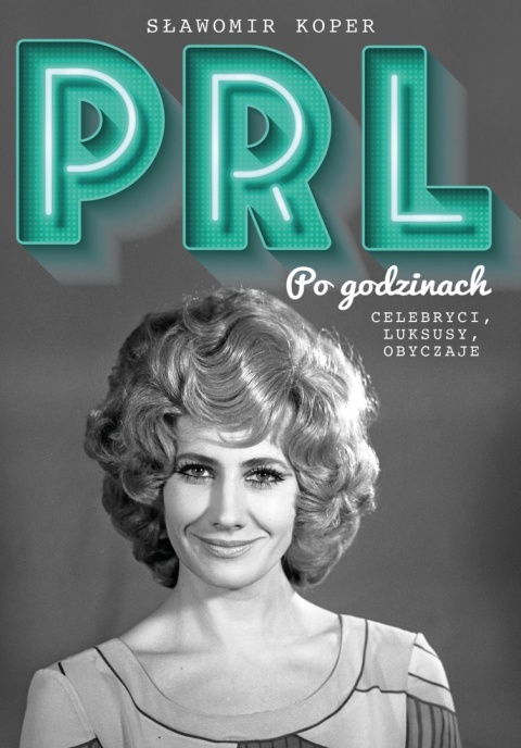 PRL Po godzinach. Celebryci, luksusy, obyczaje Sławomir Koper