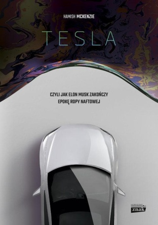 Tesla czyli jak Elon Musk zakończy epokę ropy naftowej Hamish McKenzie