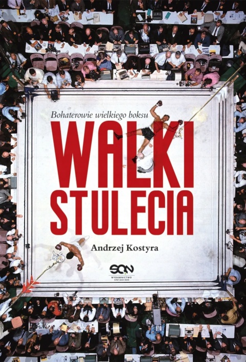 Walki stulecia Bohaterowie wielkiego boksu Andrzej Kostyra