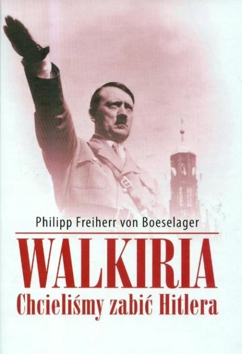 Walkiria Chcieliśmy zabić Hitlera Philipp Freiherr von Boeselager