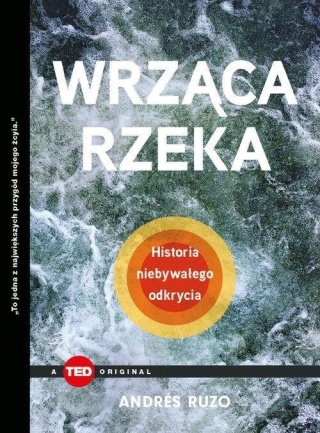 Wrząca rzeka. Historia niebywałego odkrycia (TED Books) Andrés Ruzo