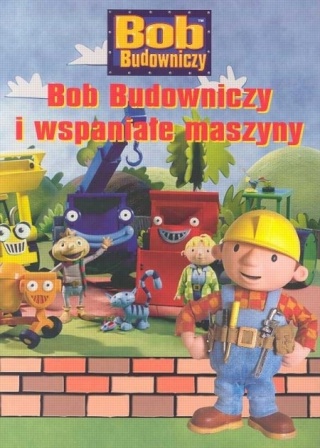 BOB BUDOWNICZY I WSPANIAŁE MASZYNY Praca zbiorowa
