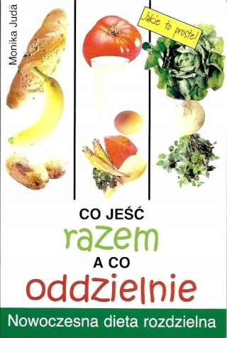 Co jeść razem a co oddzielnie nowoczesna dieta rozdzielna Monika Juda
