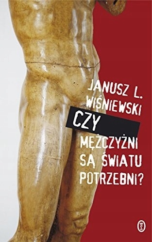 Czy mężczyźni są światu potrzebni? Janusz Leon Wiśniewski