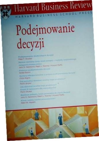 Harvard Business Review. Podejmowanie decyzji Praca zbiorowa