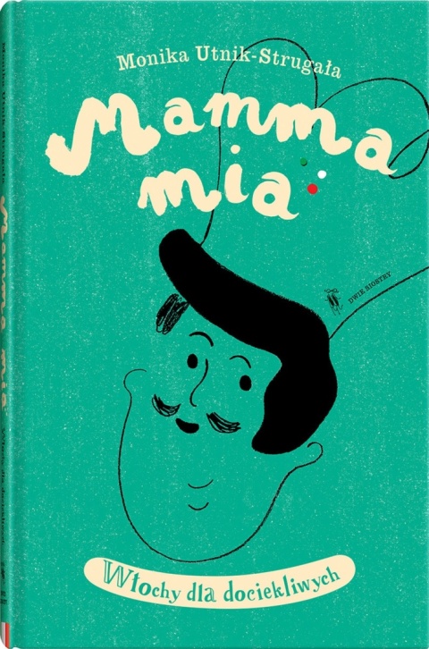 Mamma mia Włochy dla dociekliwych Monika Untik-Strugała