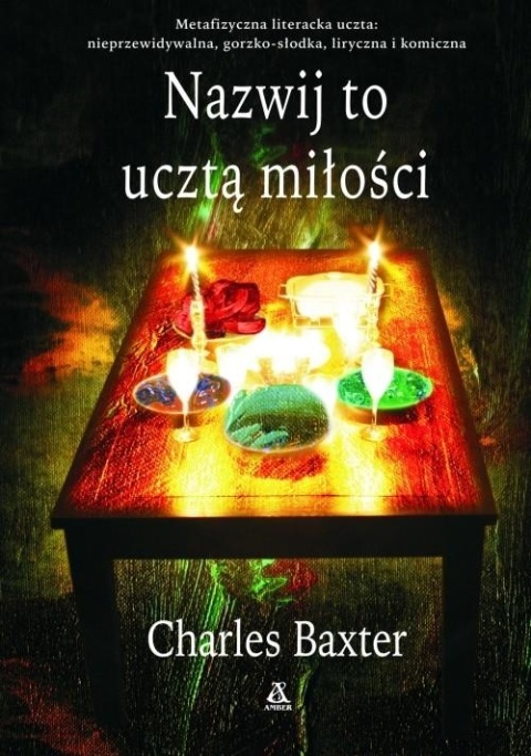 Nazwij to ucztą miłości Charles Baxter