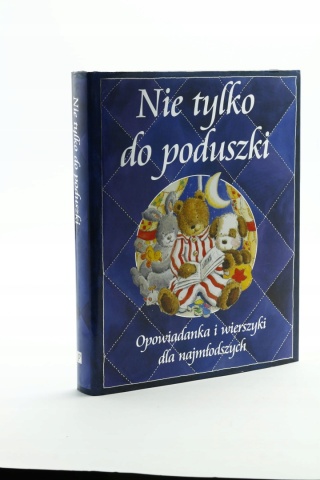 Nie tylko do poduszki. Opowiadanka i wierszyki dla najmłodszych