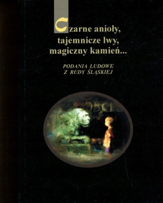 Podania ludowe z Rudy Śląskiej Czarne anioły, tajemnicze lwy, magiczny