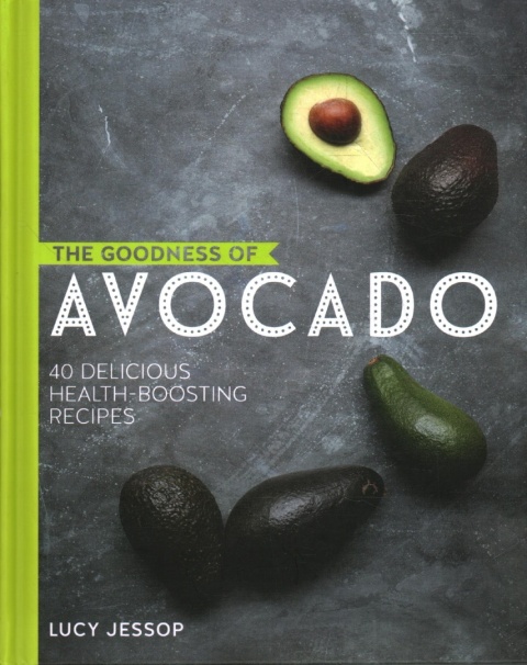 THE GOODNESS OF AVOCADO - 40 DELICIOUS HEALTH-BOOSTING RECIPES LUCY JESSOP