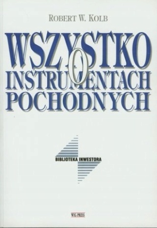 WSZYSTKO O INSTRUMENTACH POCHODNYCH BIBLIOTEKA INWESTORA Robert W. Kolb