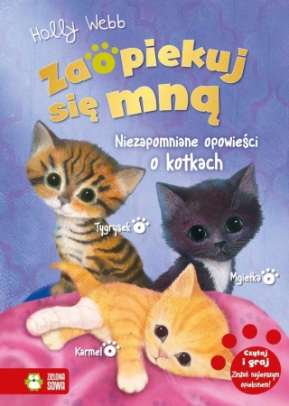ZAOPIEKUJ SIĘ MNĄ NIEZAPOMNIANE OPOWIEŚCI O KOTKACH Holly Webb