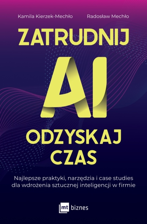 Zatrudnij AI, odzyskaj czas Kamila Kierzek-Mechło, Radosław Mechło