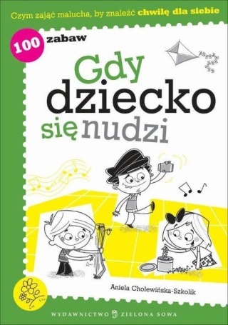 Gdy dziecko się nudzi Aniela Cholewińska-Szkolik