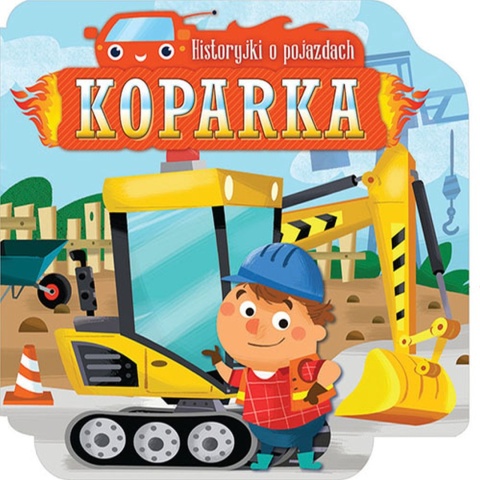 Historyjki o pojazdach Koparka Praca zbiorowa