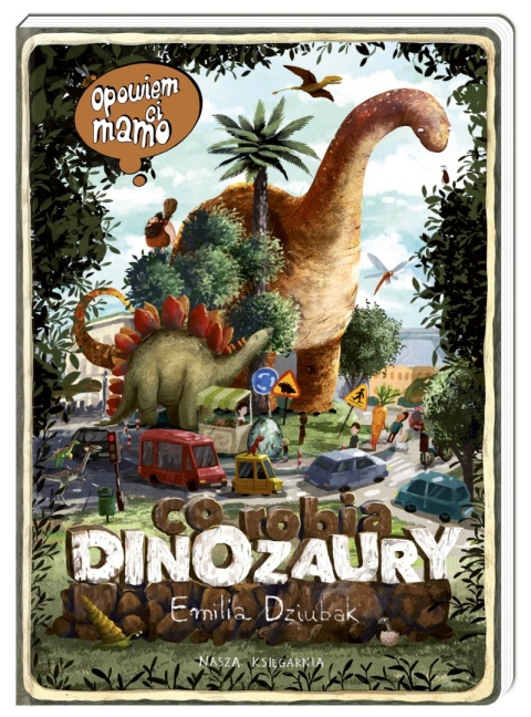 Opowiem ci mamo co robią dinozaury Emilia Dziubak