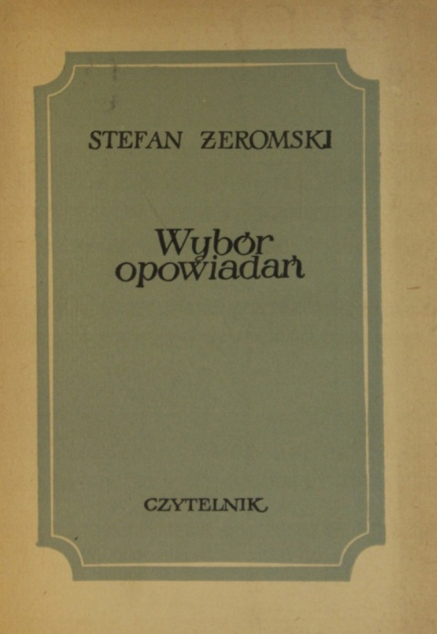WYBÓR OPOWIADAŃ - ZAPOMNIENIE, ZMIERZCH, ZŁE PRZECZUCIE STEFAN ŻEROMSKI
