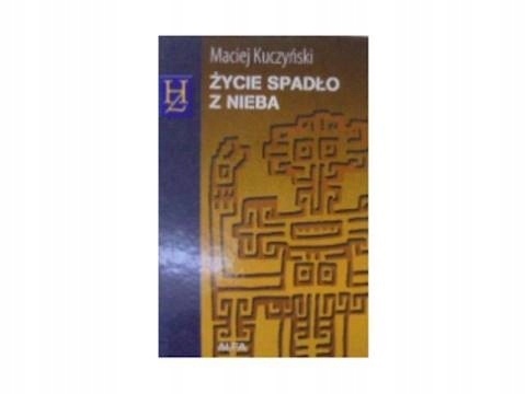 Życie spadło z nieba Maciej Kuczyński