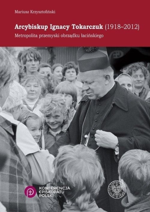 Arcybiskup Ignacy Tokarczuk (1918 - 2012) Mariusz Krzysztofiński